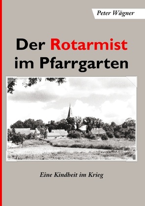 Der Rotarmist im Pfarrgarten von Wägner,  Peter