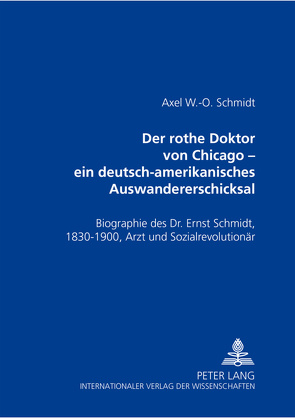 Der rothe Doktor von Chicago – ein deutsch-amerikanisches Auswandererschicksal von Schmidt,  Axel W.-O.