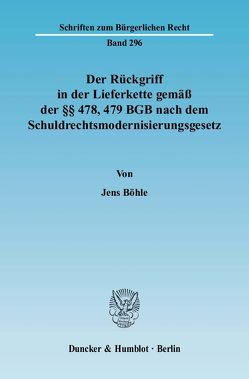 Der Rückgriff in der Lieferkette gemäß der §§ 478, 479 BGB nach dem Schuldrechtsmodernisierungsgesetz. von Böhle,  Jens