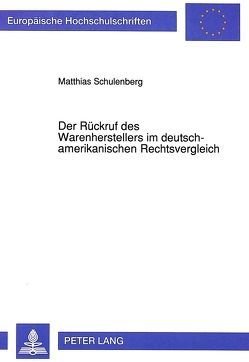 Der Rückruf des Warenherstellers im deutsch-amerikanischen Rechtsvergleich von Schulenburg,  Matthias