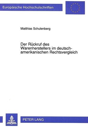 Der Rückruf des Warenherstellers im deutsch-amerikanischen Rechtsvergleich von Schulenburg,  Matthias