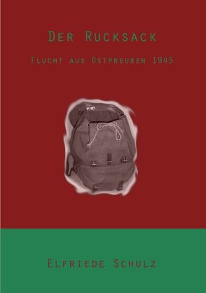 Der Rucksack – Flucht aus Ostpreußen 1945 von Oberg,  Elfriede, Oberg,  Friedhelm