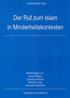 Der Ruf zum Islam in Minderheitskontexten von Dadoo,  Yousuf, Hartmann,  Johannes, Jung,  Manfred, Reimer,  Johannes, Sauer,  Christof