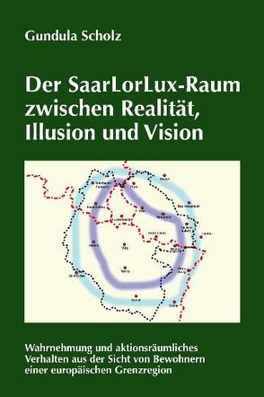 Der SaarLorLux-Raum zwischen Realität, Illusion und Vision von Scholz,  Gundula