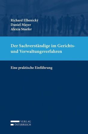 Der Sachverständige im Gerichts- und Verwaltungsverfahren von Elhenický,  Richard, Mayer,  Daniel, Stuefer,  Alexia