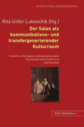 Der Salon als kommunikations- und transfergenerierender Kulturraum. – Il salotto come spazio culturale generatore di processi comunicativi e di interscambio von Unfer Lukoschik,  Rita