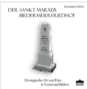 Der Sankt Marxer Biedermeierfriedhof von Glück,  Alexander