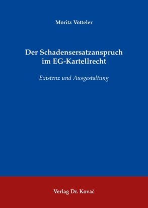 Der Schadensersatzanspruch im EG-Kartellrecht von Votteler,  Moritz