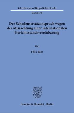 Der Schadensersatzanspruch wegen der Missachtung einer internationalen Gerichtsstandsvereinbarung. von Ries,  Felix