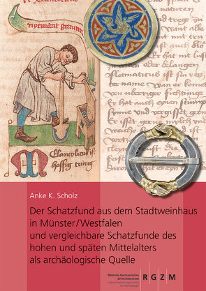 Der Schatzfund aus dem Stadtweinhaus in Münster/Westfalen und vergleichbare Schatzfunde des hohen und späten Mittelalters als archäologische Quelle von Scholz,  Anke K.