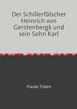 Der Schillerfälscher Heinrich von Gerstenbergk und sein Sohn Karl von Tisken,  Frauke