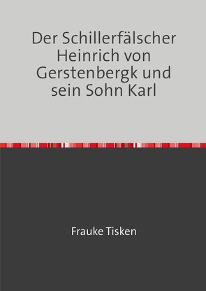 Der Schillerfälscher Heinrich von Gerstenbergk und sein Sohn Karl von Tisken,  Frauke