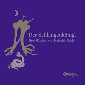 Der Schlangenkönig. Drei Märchen von Heinrich Seidel von Anders,  Cornelia, Hahn,  Ekkehard, Seidel,  Heinrich, Zieler,  Thomas