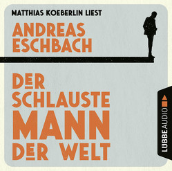 Der schlauste Mann der Welt von Eschbach,  Andreas, Koeberlin,  Matthias