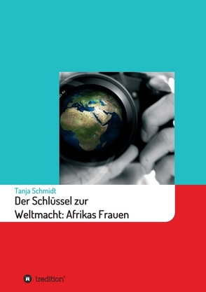 Der Schlüssel zur Weltmacht: Afrikas Frauen von Schmidt,  Tanja