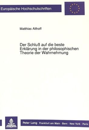Der Schluß auf die beste Erklärung in der philosophischen Theorie der Wahrnehmung von Althoff,  Matthias