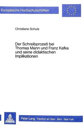 Der Schreibprozess bei Thomas Mann und Franz Kafka und seine didaktischen Implikationen von Schulz,  Christiane