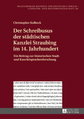 Der Schreibusus der städtischen Kanzlei Straubing im 14. Jahrhundert von Kolbeck,  Christopher