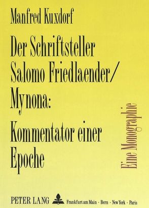 Der Schriftsteller Salomo Friedlaender/Mynona: Kommentator einer Epoche von Kuxdorf,  Manfred