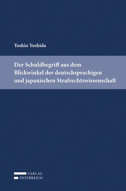 Der Schuldbegriff aus dem Blickwinkel der deutschsprachigen und japanischen Strafrechtswissenschaft von Yoshida,  Toshio