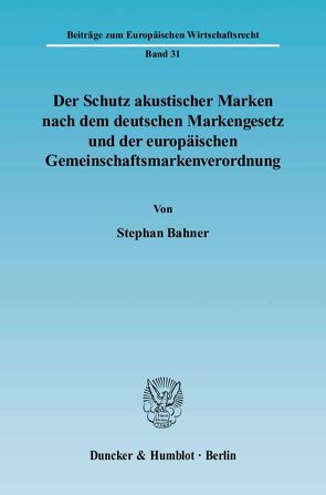 Der Schutz akustischer Marken nach dem deutschen Markengesetz und der europäischen Gemeinschaftsmarkenverordnung. von Bahner,  Stephan