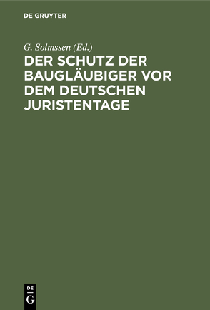 Der Schutz der Baugläubiger vor dem Deutschen Juristentage von Solmssen,  G.