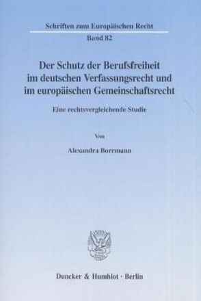 Der Schutz der Berufsfreiheit im deutschen Verfassungsrecht und im europäischen Gemeinschaftsrecht. von Borrmann,  Alexandra