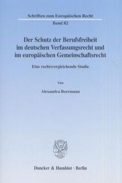Der Schutz der Berufsfreiheit im deutschen Verfassungsrecht und im europäischen Gemeinschaftsrecht. von Borrmann,  Alexandra
