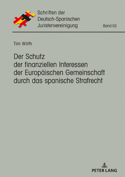 Der Schutz der finanziellen Interessen der Europäischen Gemeinschaft durch das spanische Strafrecht von Wirth,  Tim