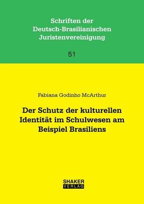 Der Schutz der kulturellen Identität im Schulwesen am Beispiel Brasiliens: Völkerrechtliche Vorgaben, nationale Entwicklungen und verbleibende Defizite von Godinho McArthur,  Fabiana