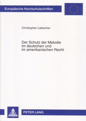 Der Schutz der Melodie im deutschen und im amerikanischen Recht von Liebscher,  Christopher