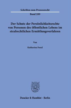 Der Schutz der Persönlichkeitsrechte von Personen des öffentlichen Lebens im strafrechtlichen Ermittlungsverfahren. von Fenzl,  Katharina