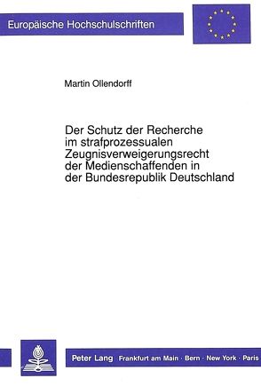 Der Schutz der Recherche im strafprozessualen Zeugnisverweigerungsrecht der Medienschaffenden in der Bundesrepublik Deutschland von Ollendorff,  Martin