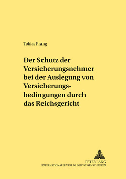 Der Schutz der Versicherungsnehmer bei der Auslegung von Versicherungsbedingungen durch das Reichsgericht von Prang,  Tobias