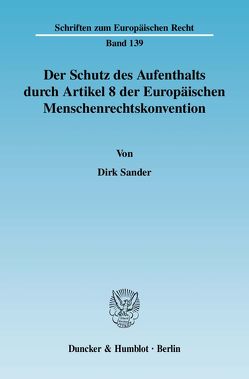 Der Schutz des Aufenthalts durch Artikel 8 der Europäischen Menschenrechtskonvention. von Sander,  Dirk