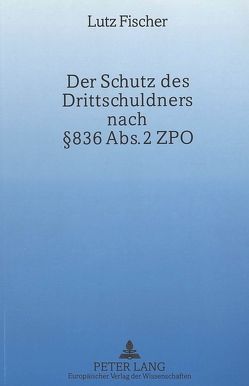 Der Schutz des Drittschuldners nach § 836 Abs. 2 ZPO von Fischer,  Lutz