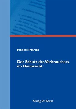 Der Schutz des Verbrauchers im Heimrecht von Martell,  Frederik