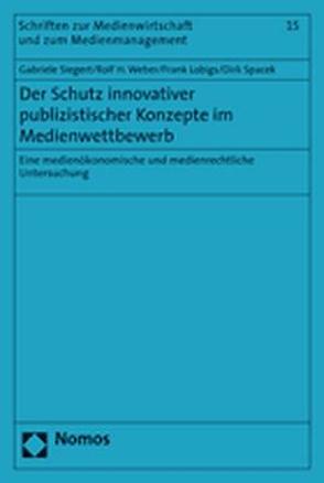 Der Schutz innovativer publizistischer Konzepte im Medienwettbewerb von Lobigs,  Frank, Siegert,  Gabriele, Spacek,  Dirk, Weber,  Rolf H.