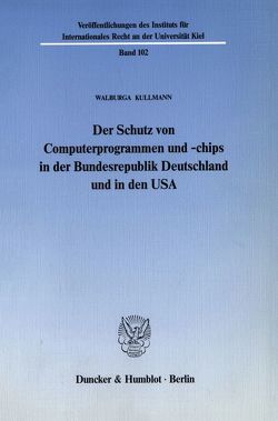 Der Schutz von Computerprogrammen und -chips in der Bundesrepublik Deutschland und in den USA. von Kullmann,  Walburga