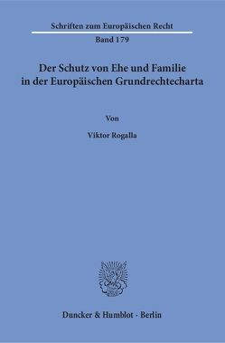 Der Schutz von Ehe und Familie in der Europäischen Grundrechtecharta. von Rogalla,  Viktor