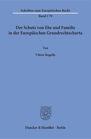 Der Schutz von Ehe und Familie in der Europäischen Grundrechtecharta. von Rogalla,  Viktor