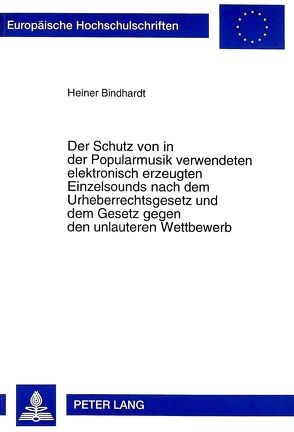 Der Schutz von in der Popularmusik verwendeten elektronisch erzeugten Einzelsounds nach dem Urheberrechtsgesetz und dem Gesetz gegen den unlauteren Wettbewerb von Bindhardt,  Heiner