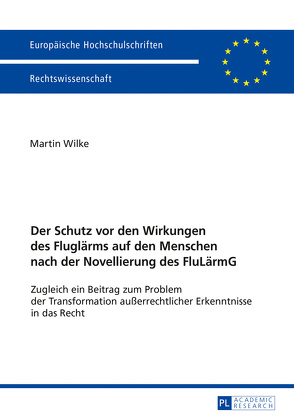 Der Schutz vor den Wirkungen des Fluglärms auf den Menschen nach der Novellierung des FluLärmG von Wilke,  Martin