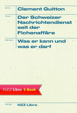 Der Schweizer Nachrichtendienst seit der Fichenaffäre von Guitton,  Clement