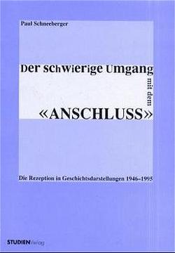 Der schwierige Umgang mit dem „Anschluss“ von Schneeberger,  Paul