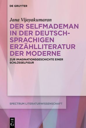 Der Selfmademan in der deutschsprachigen Erzählliteratur der Moderne von Vijayakumaran,  Jana