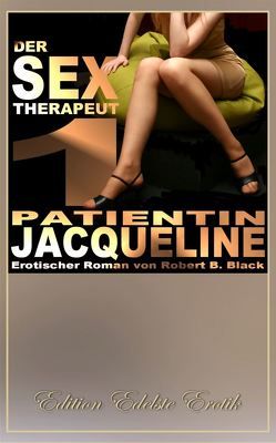 Der Sex-Therapeut 1: Patientin Jacqueline [Edition Edelste Erotik] von Black,  Robert B.