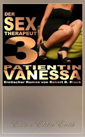 Der Sex-Therapeut 3: Patientin Vanessa [Edition Edelste Erotik] von Black,  Robert B.