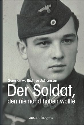 Der Soldat, den niemand haben wollte von Johansen,  Gunnar Walter Richter