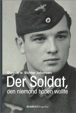 Der Soldat, den niemand haben wollte von Richter Johansen,  Gunnar Walter